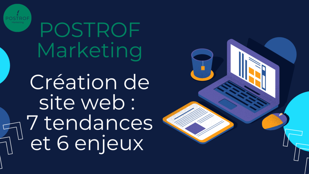 Création de site web : 6 enjeux et 7 tendances | POSTROF Marketing